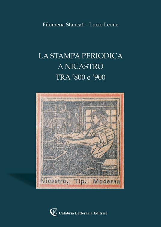 La stampa periodica a Nicastro tra '800 e '900 - Filomena Stancati,Lucio Leone - copertina