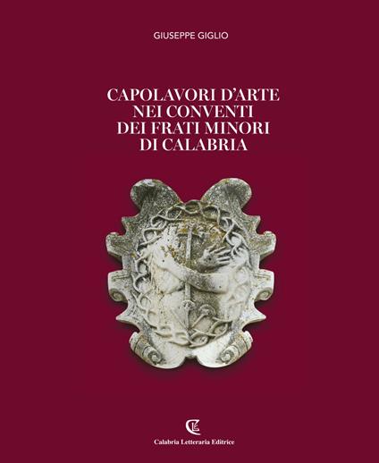 Capolavori d'arte nei conventi dei Frati Minori di Calabria. Ediz. a colori - Giuseppe Giglio - copertina
