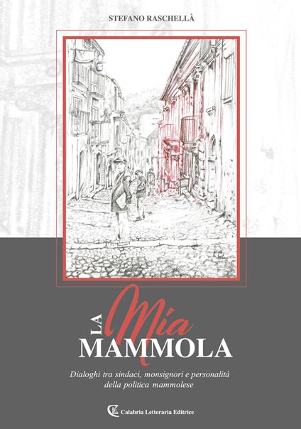 La mia Mammola. Dialoghi tra sindaci, monsignori e personalità della politica mammolese - Stefano Raschellà - copertina