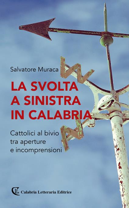 La svolta a sinistra in Calabria. Cattolici al bivio tra aperture e incomprensioni - Salvatore Muraca - copertina