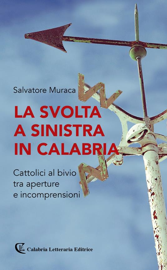 La svolta a sinistra in Calabria. Cattolici al bivio tra aperture e incomprensioni - Salvatore Muraca - copertina