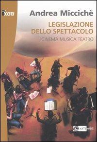 Legislazione dello spettacolo. Cinema musica teatro - Andrea Miccichè - copertina