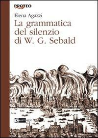 La grammatica del silenzio di W. G. Sebald - Elena Agazzi - copertina
