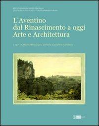 L' Aventino dal Rinascimento a oggi. Arte e architettura - Mario Bevilacqua,Daniela Gallavotti Cavallero - copertina