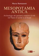 Mesopotamia antica. Archeologia del pensiero creatore di miti nel paese di Sumer e di Accad