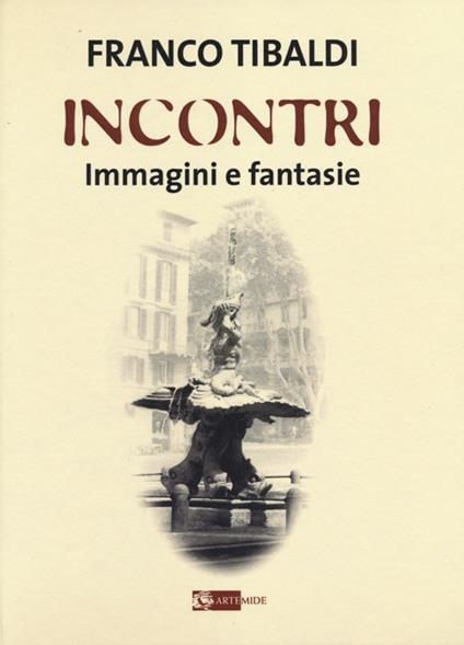 Incontri. Immagini e fantasie. Ediz. illustrata - Franco Tibaldi - copertina