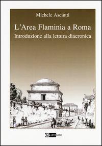 L'area Flaminia a Roma. Introduzione alla lettura diacronica - Michele Asciutti - copertina