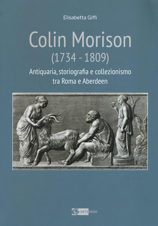 Colin Morison (1734-1809). Antiquaria, storiografia e collezionismo tra Roma e Aberdeen - Elisabetta Giffi - copertina