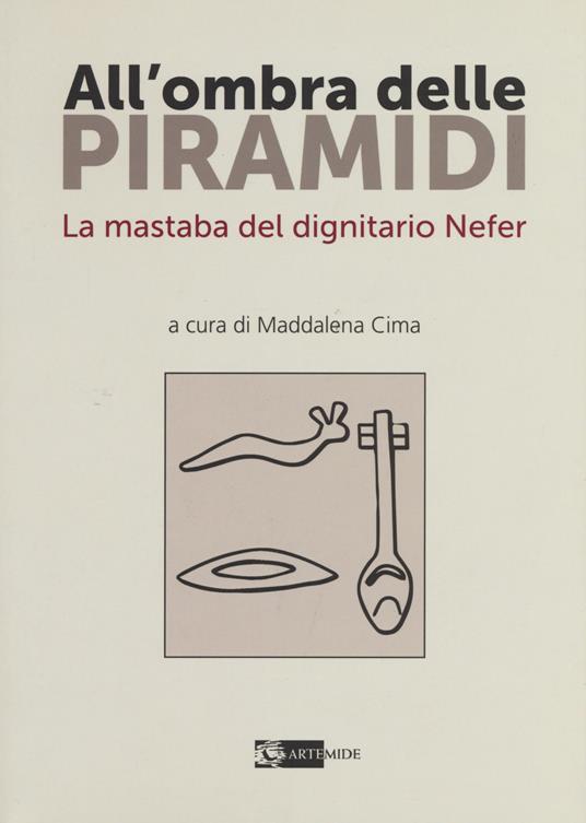 All'ombra delle piramidi. La mastaba del dignitario Nefer - Maddalena Cima - copertina