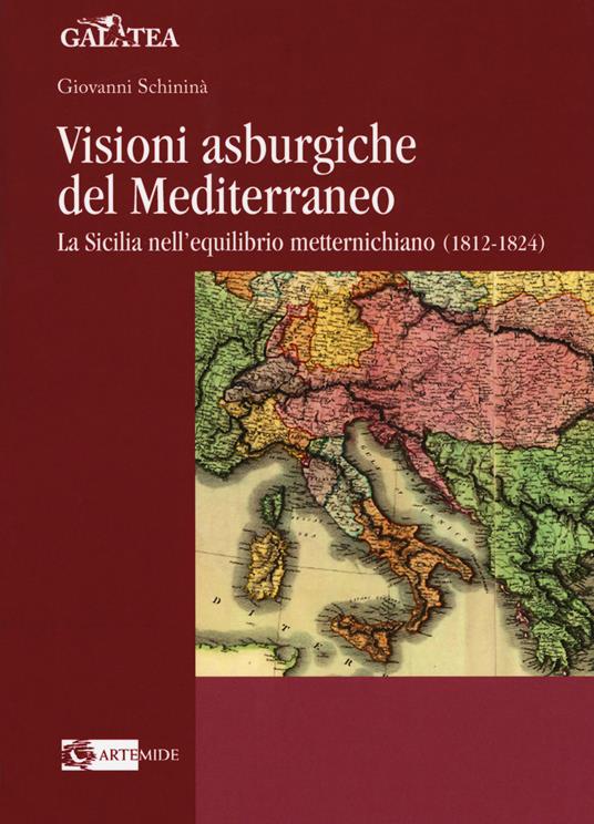 Visioni asburgiche del Mediterraneo. La Sicilia nell'equilibrio metternichiano (1812-1824) - Giovanni Schininà - copertina
