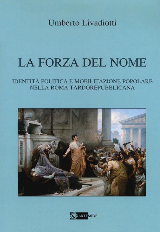 La forza del nome. Identità politica e mobilitazione popolare nella Roma tardorepubblicana - Umberto Livadiotti - copertina