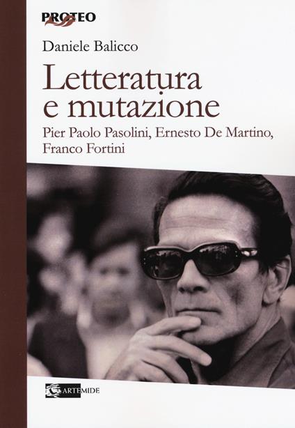 Letteratura e mutazione. Pier Paolo Pasolini, Ernesto De Martino, Franco Fortini - Daniele Balicco - copertina