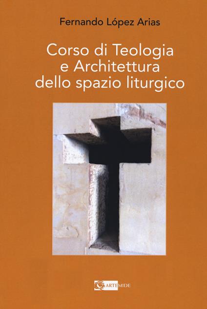 Corso di teologia e architettura dello spazio liturgico - Arias Fernando López - copertina