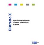 Distretto X. Sguardi plurali sui musei: riflessioni sulle identità di genere. Ediz. a colori