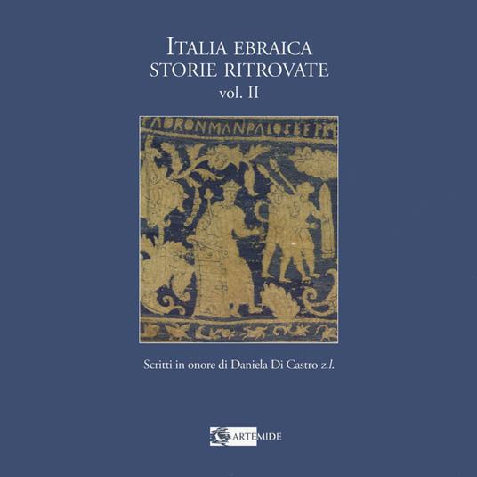 Italia ebraica storie ritrovate. Scritti in onore di Daniela Di Castro z.l. Ediz. italiana e inglese. Vol. 2 - copertina