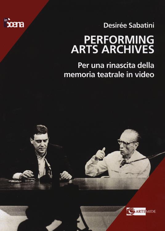 Performing arts archives. Per una rinascita della memoria teatrale in video - Desirée Sabatini - copertina