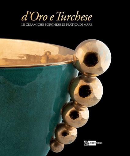 D'oro e turchese. Le ceramiche Borghese di Pratica di Mare. Ediz. a colori - copertina