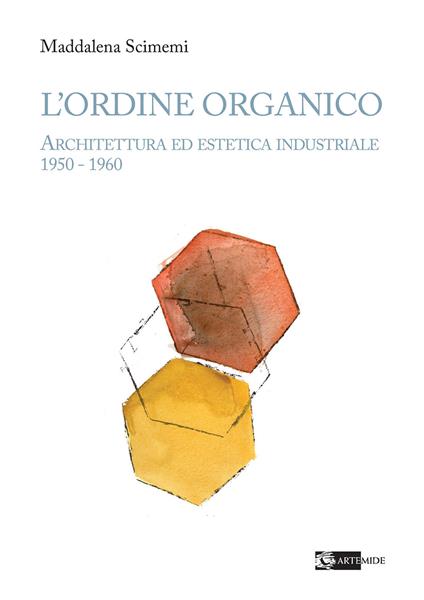 L'ordine organico. Architettura ed estetica industriale 1950 - 1960. Ediz. a colori - Maddalena Scimemi - copertina