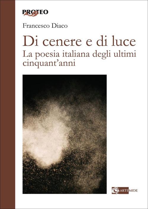 Di cenere e di luce. La poesia italiana degli ultimi cinquant'anni - Francesco Diaco - copertina