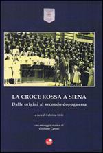 La Croce Rossa a Siena. Dalle origini al secondo dopoguerra