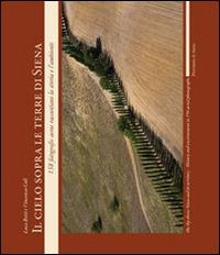 Il cielo sopra le terre di Siena. 158 fotografie aeree raccontano la storia e l'ambiente. Ediz. italiana e inglese - copertina