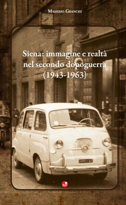 Siena: immagine e realtà nel secondo dopoguerra - Massimo Granchi - copertina