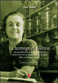 La bottega di Nenne. La quotidianità, le guerre, la pace vissute all'interno di un piccolo negozio della campagna senese - Euro Gazzei - copertina