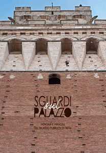 Sguardi sul palazzo. Memoria e immagini del Palazzo pubblico di Siena. Ediz. illustrata