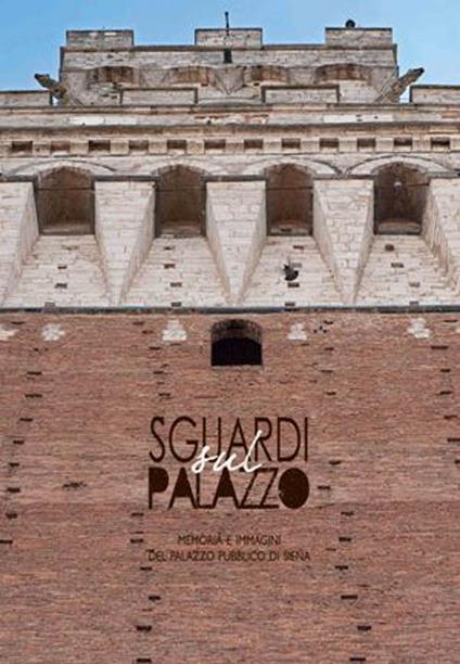 Sguardi sul palazzo. Memoria e immagini del Palazzo pubblico di Siena. Ediz. illustrata - copertina