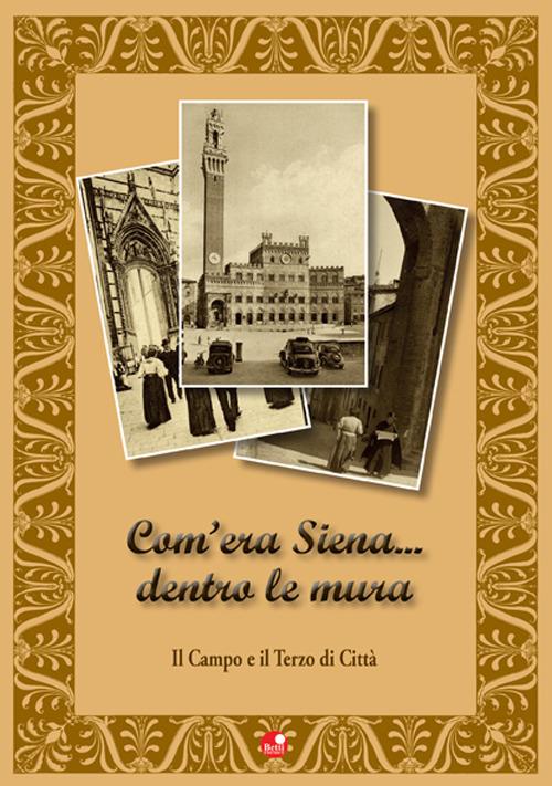 Com'era Siena... dentro le mura. Il Campo e il Terzo di città - Alessandro Leoncini - copertina