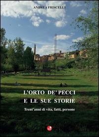 L'orto de Pecci e le sue storie. Trent'anni di vita, fatti, persone - Andrea Friscelli - copertina