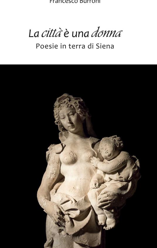 La città è una donna. Poesie in terra di Siena - Francesco Burroni - copertina