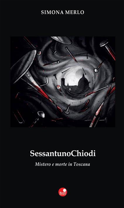 Sessantuno chiodi. Mistero e morte in Toscana - Simona Merlo - copertina