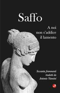 Saffo. A noi non s'addice il lamento. Testo greco a fronte