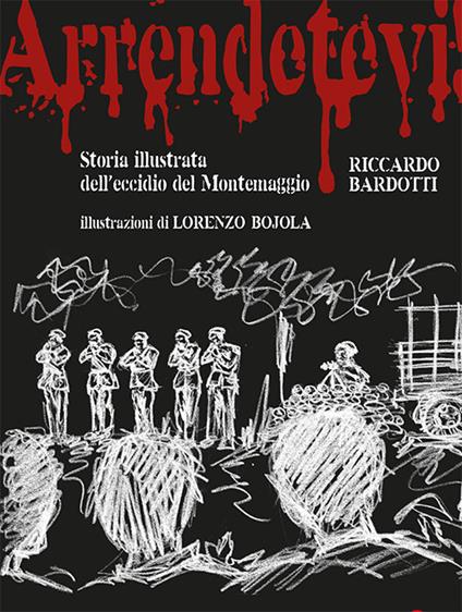 Arrendetevi! Storia illustrata dell’eccidio del Montemaggio - Riccardo Bardotti - copertina