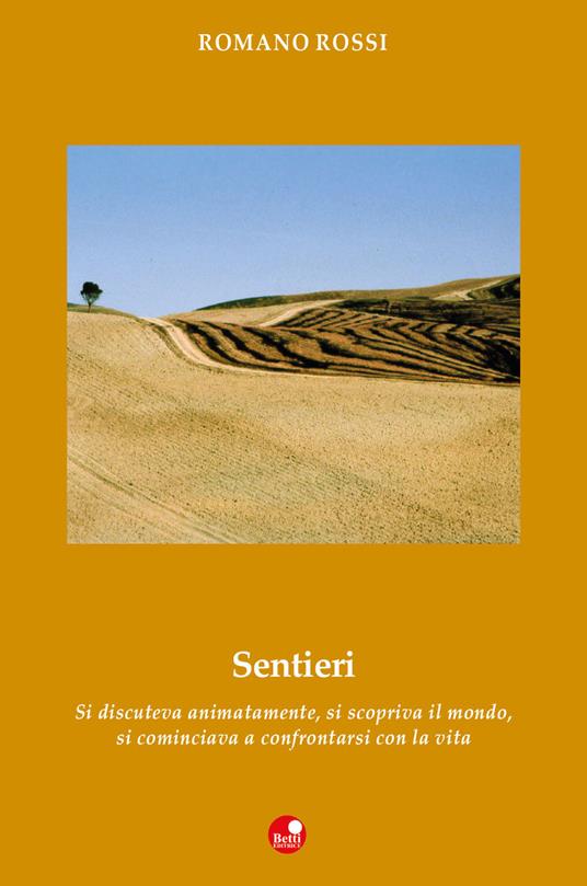 Sentieri. Si discuteva animatamente, si scopriva il mondo, si cominciava a confrontarsi con la vita - Romano Rossi - copertina