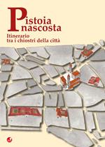 Pistoia nascosta. Itinerario tra i chiostri della città