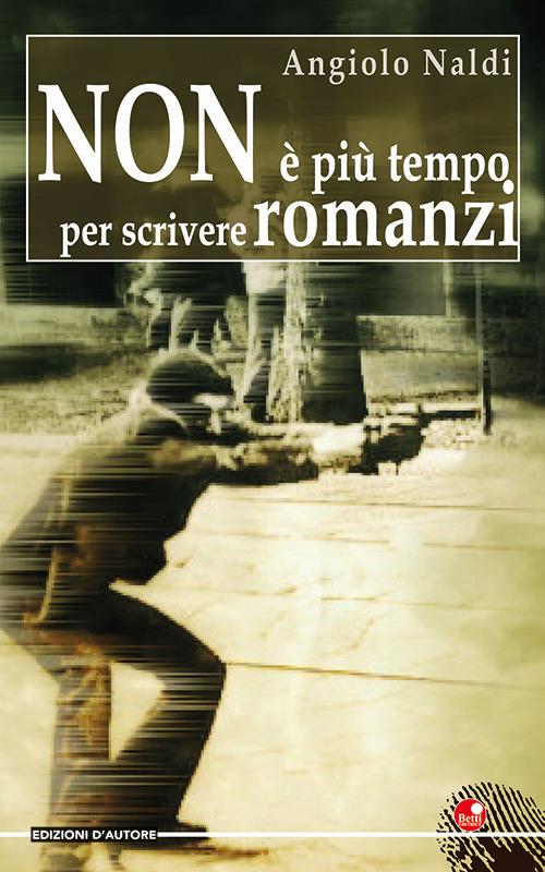 Non è più tempo per scrivere romanzi - Angiolo Naldi - copertina