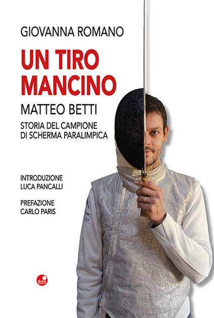 Un tiro mancino. Matteo Betti. Storia del campione di scherma parlimpica - Giovanna Romano - copertina