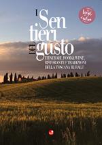 I sentieri del gusto. Itinerari, food&wine, ristoranti e tradizioni della Toscana rurale