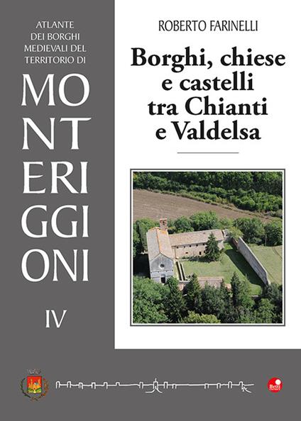 Borghi, chiese e castelli tra Chianti e Valdelsa. Atlante dei borghi medievali del territorio di Monteriggioni. Vol. 4 - Roberto Farinelli - copertina
