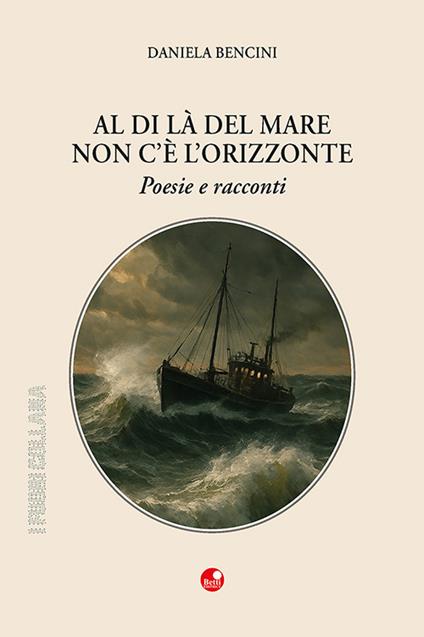 Al di là del mare non c'è l'orizzonte. Poesie e racconti - Daniela Bencini - copertina