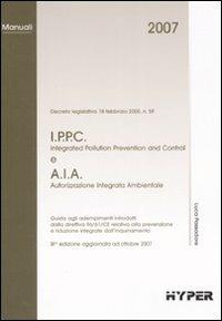 I.P.P.C e A.I.A. Guida agli adempimenti introdotti dalla direttiva 96/61/CE relativa alla prevenzione e riduzione integrate dall'inquinamento - Luca Passadore - copertina