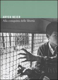 Alla conquista delle libertà - Aryeh Neier - copertina