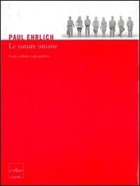 Le nature umane. Geni, culture e prospettive - Paul Ehrlich - copertina