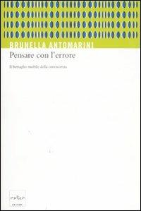 Pensare con l'errore. Il bersaglio mobile della conoscenza - Brunella Antomarini - copertina