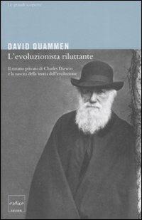 L'evoluzionista riluttante. Il ritratto privato di Charles Darwin e la nascita della teoria dell'evoluzione - David Quammen - copertina