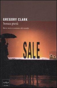 Senza pietà. Breve storia economica del mondo - Gregory Clark - copertina