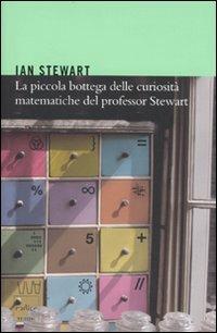 La piccola bottega delle curiosità matematiche del professor Stewart - Ian Stewart - copertina