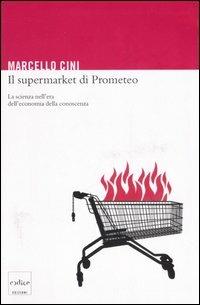 Il supermarket di Prometeo. La scienza nell'era dell'economia della conoscenza - Marcello Cini - ebook